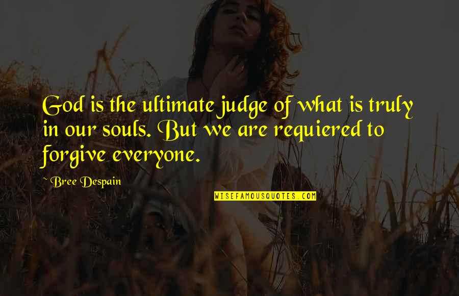 Our Faith To God Quotes By Bree Despain: God is the ultimate judge of what is