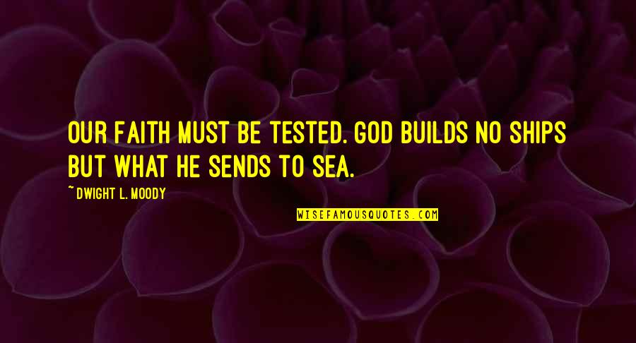 Our Faith To God Quotes By Dwight L. Moody: Our Faith must be tested. God builds no