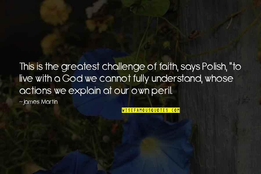 Our Faith To God Quotes By James Martin: This is the greatest challenge of faith, says