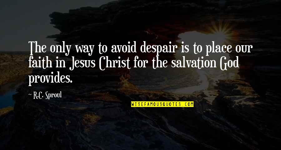 Our Faith To God Quotes By R.C. Sproul: The only way to avoid despair is to