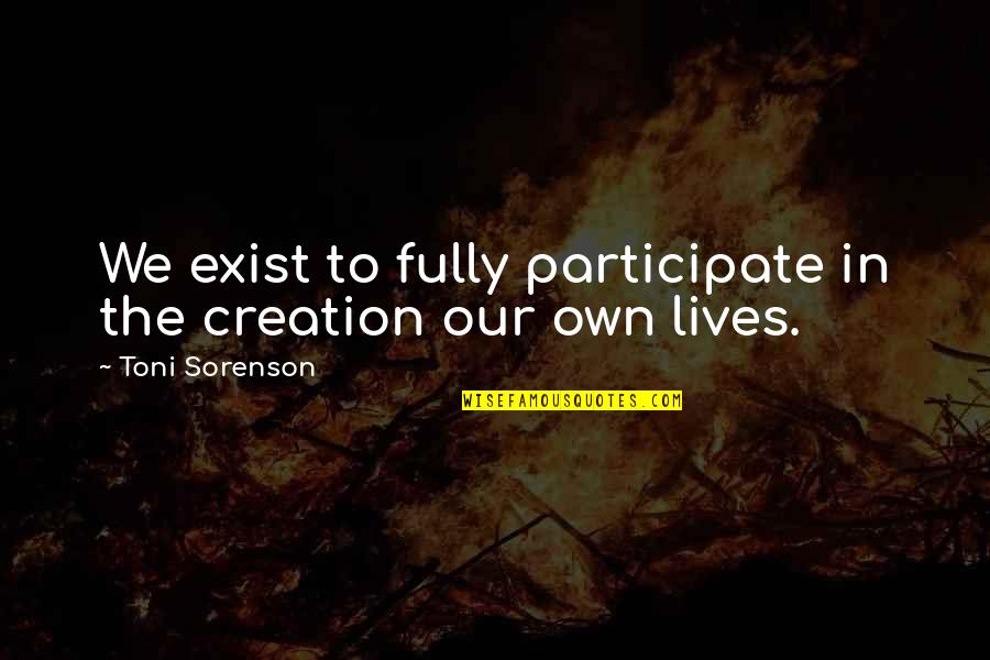 Our Faith To God Quotes By Toni Sorenson: We exist to fully participate in the creation