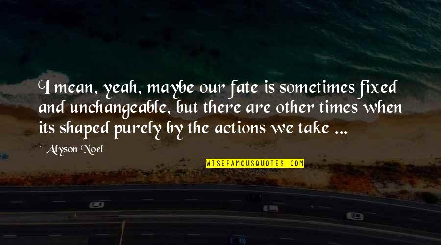 Our Fate Quotes By Alyson Noel: I mean, yeah, maybe our fate is sometimes