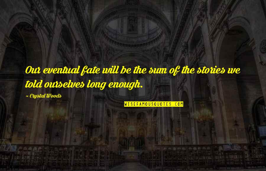 Our Fate Quotes By Crystal Woods: Our eventual fate will be the sum of