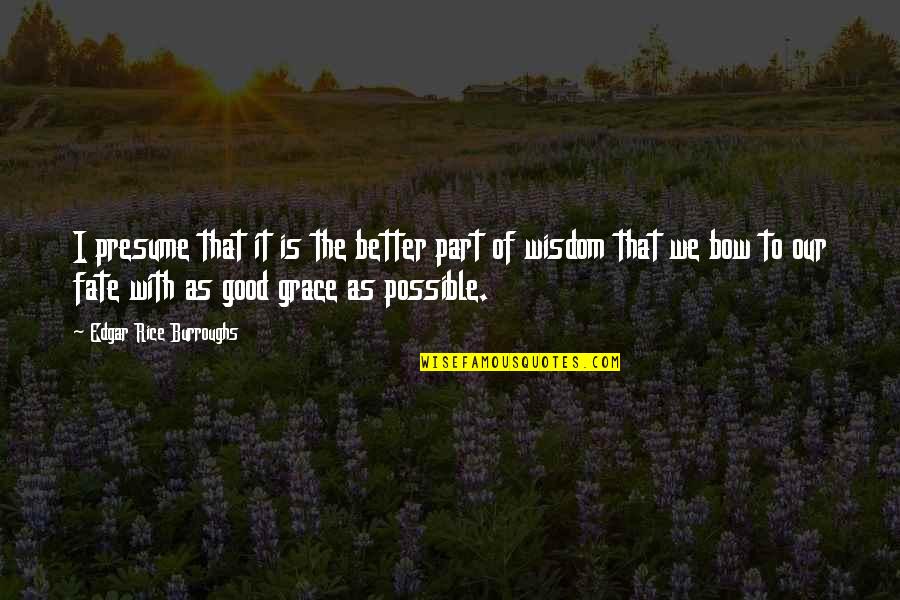Our Fate Quotes By Edgar Rice Burroughs: I presume that it is the better part