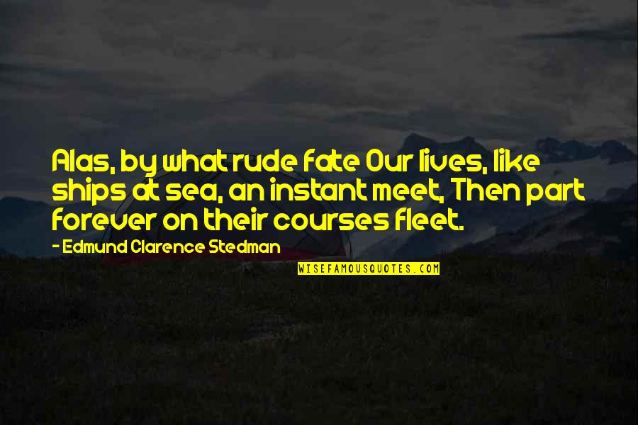Our Fate Quotes By Edmund Clarence Stedman: Alas, by what rude fate Our lives, like
