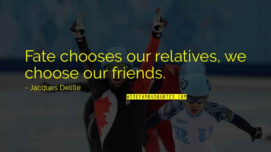 Our Fate Quotes By Jacques Delille: Fate chooses our relatives, we choose our friends.