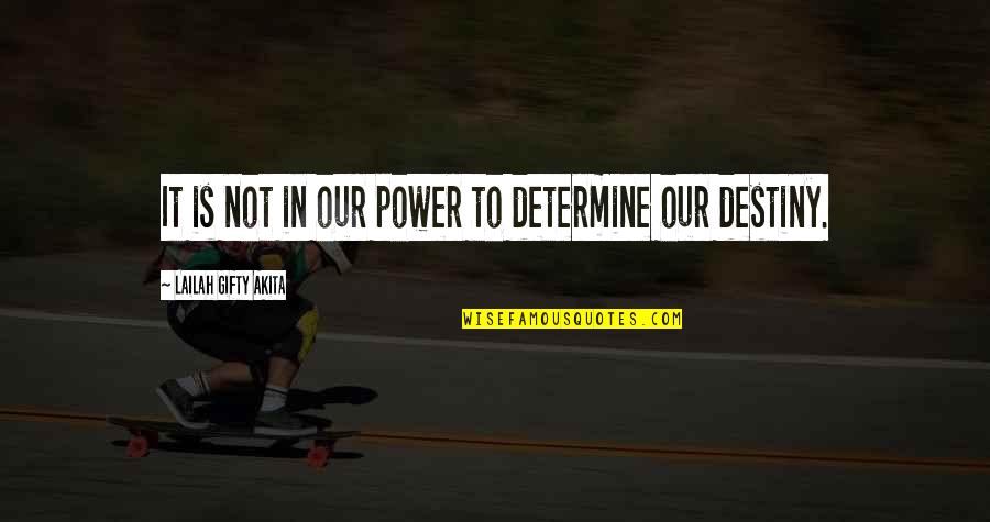 Our Fate Quotes By Lailah Gifty Akita: It is not in our power to determine