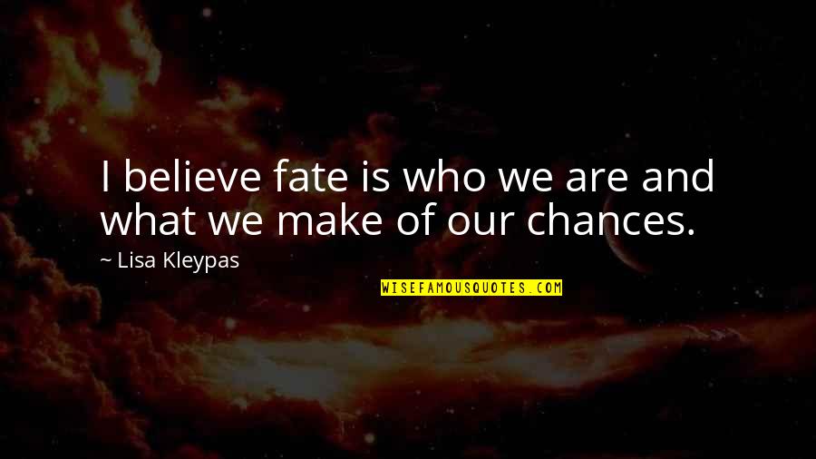 Our Fate Quotes By Lisa Kleypas: I believe fate is who we are and