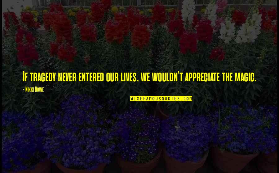 Our Fate Quotes By Nikki Rowe: If tragedy never entered our lives, we wouldn't
