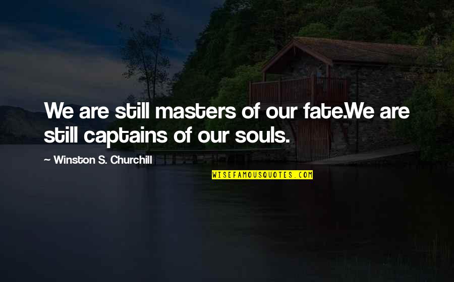 Our Fate Quotes By Winston S. Churchill: We are still masters of our fate.We are