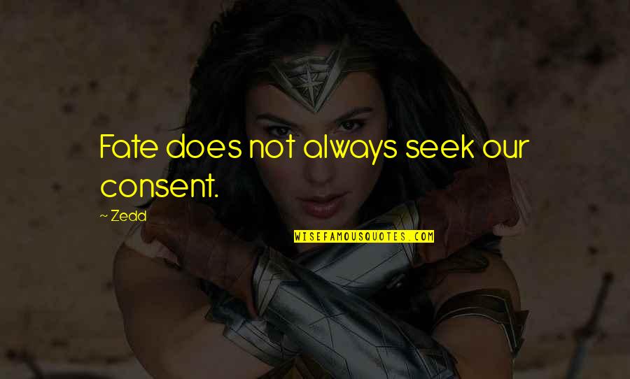 Our Fate Quotes By Zedd: Fate does not always seek our consent.
