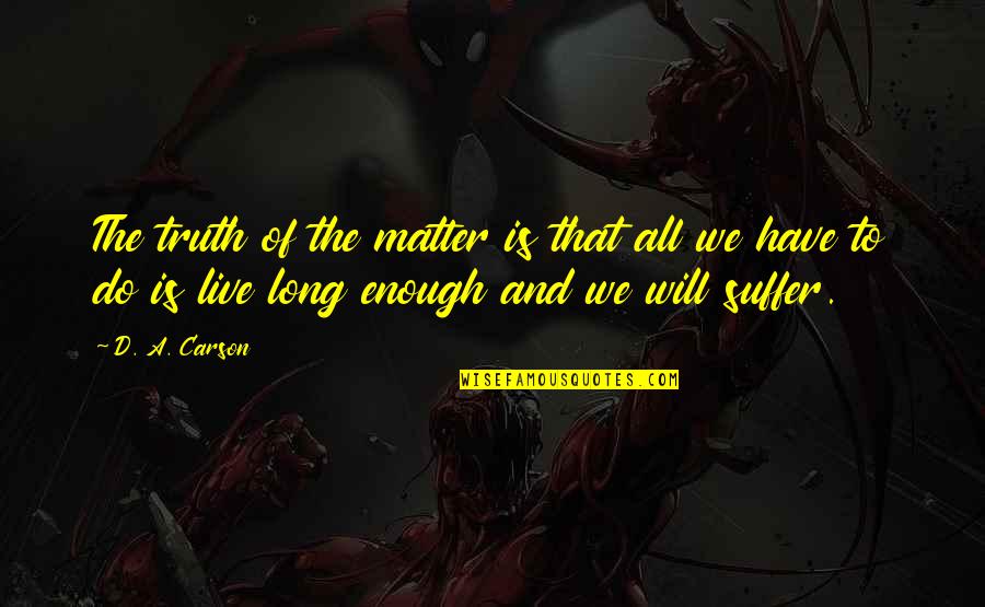 Our First Anniversary Quotes By D. A. Carson: The truth of the matter is that all Our First Anniversary Quotes By D. A. Carson: The truth of the matter is that all