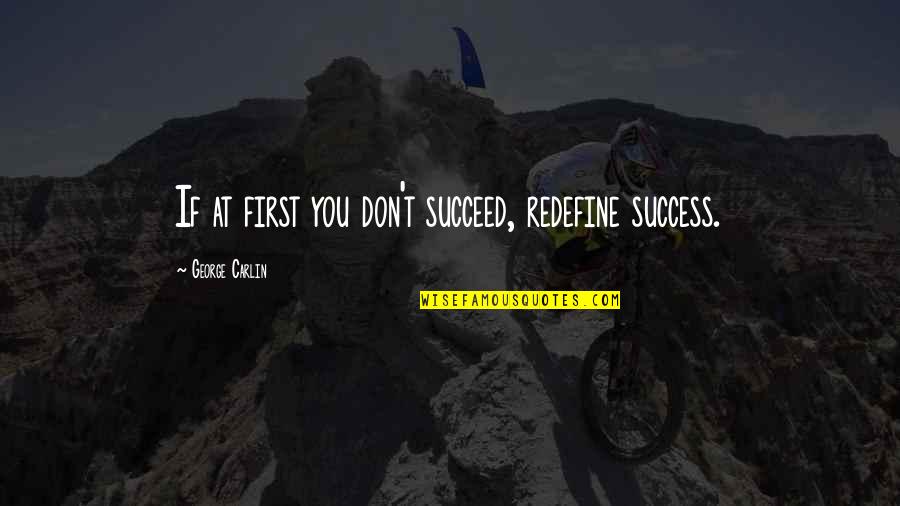 Our First Anniversary Quotes By George Carlin: If at first you don't succeed, redefine success. Our First Anniversary Quotes By George Carlin: If at first you don't succeed, redefine success.