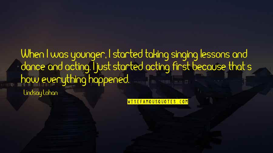 Our First Dance Quotes By Lindsay Lohan: When I was younger, I started taking singing Our First Dance Quotes By Lindsay Lohan: When I was younger, I started taking singing