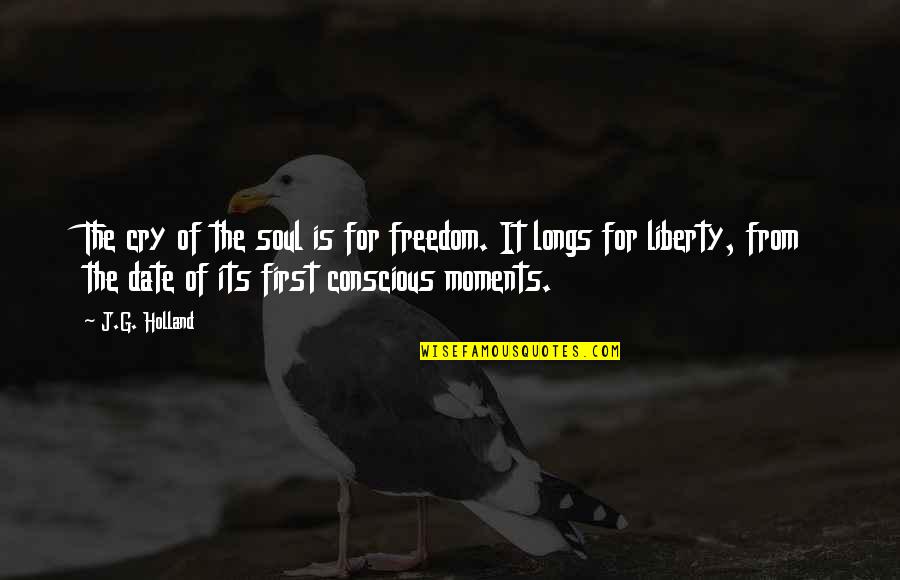 Our First Date Quotes By J.G. Holland: The cry of the soul is for freedom.