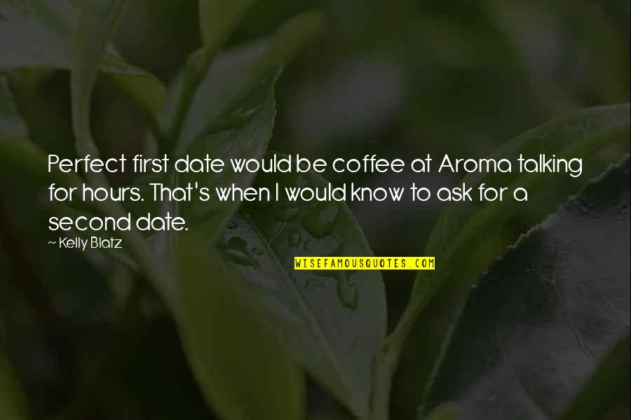 Our First Date Quotes By Kelly Blatz: Perfect first date would be coffee at Aroma