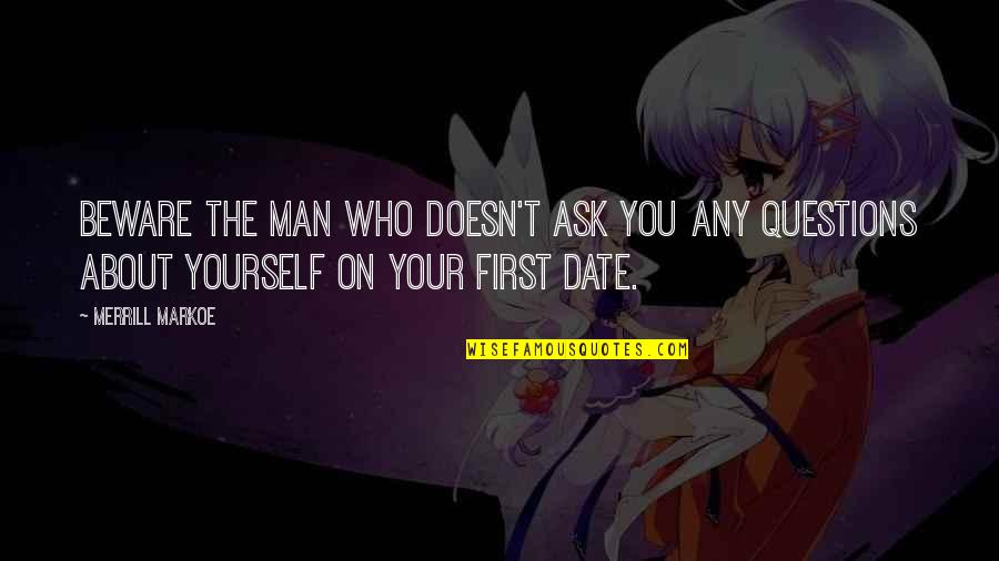 Our First Date Quotes By Merrill Markoe: Beware the man who doesn't ask you any