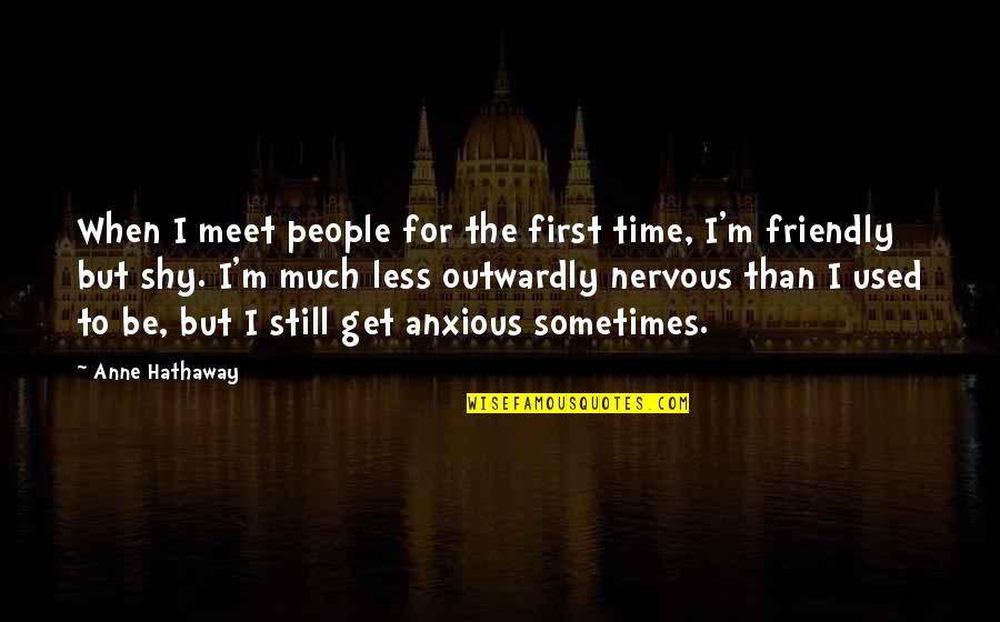 Our First Meet Quotes By Anne Hathaway: When I meet people for the first time,