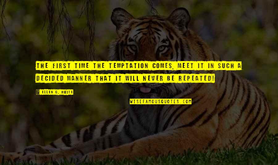 Our First Meet Quotes By Ellen G. White: The first time the temptation comes, meet it