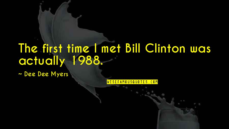 Our First Met Quotes By Dee Dee Myers: The first time I met Bill Clinton was