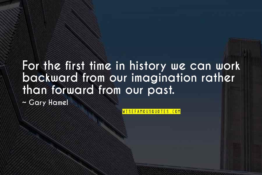 Our First Time Quotes By Gary Hamel: For the first time in history we can