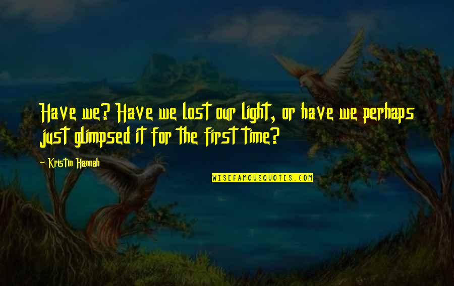 Our First Time Quotes By Kristin Hannah: Have we? Have we lost our light, or