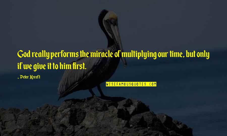 Our First Time Quotes By Peter Kreeft: God really performs the miracle of multiplying our