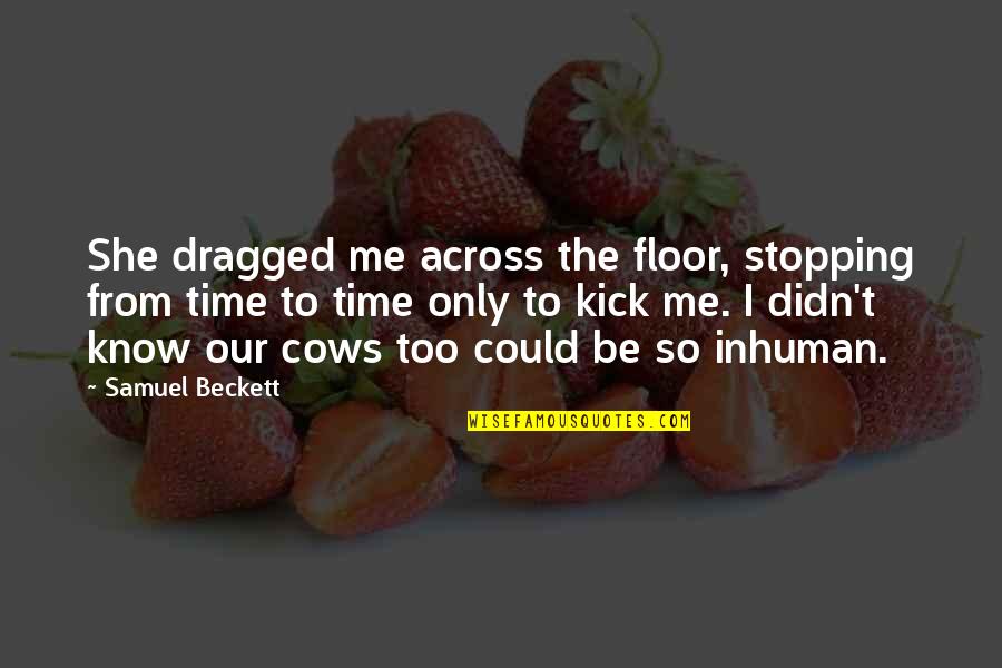 Our First Time Quotes By Samuel Beckett: She dragged me across the floor, stopping from