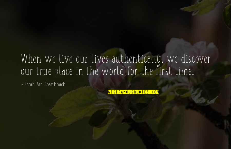 Our First Time Quotes By Sarah Ban Breathnach: When we live our lives authentically, we discover