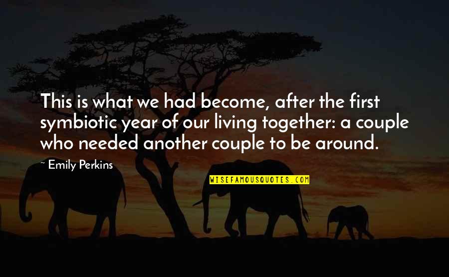 Our First Year Together Quotes By Emily Perkins: This is what we had become, after the