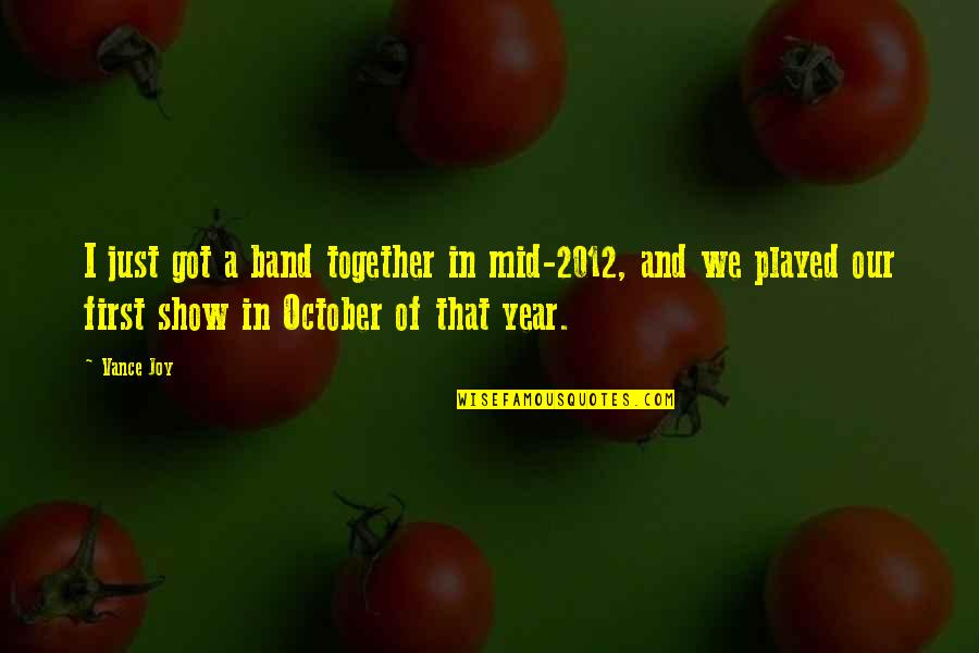 Our First Year Together Quotes By Vance Joy: I just got a band together in mid-2012,