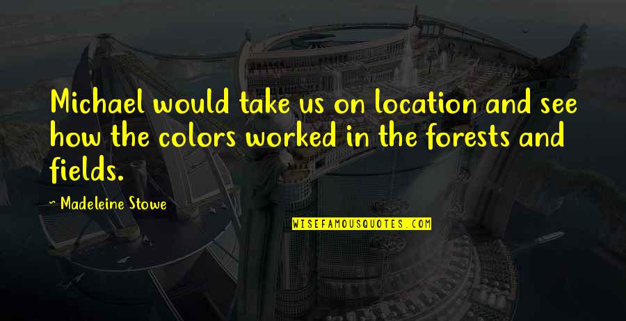 Our Forests Quotes By Madeleine Stowe: Michael would take us on location and see
