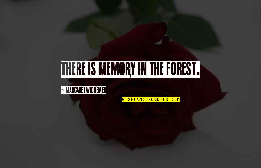 Our Forests Quotes By Margaret Widdemer: There is memory in the forest.