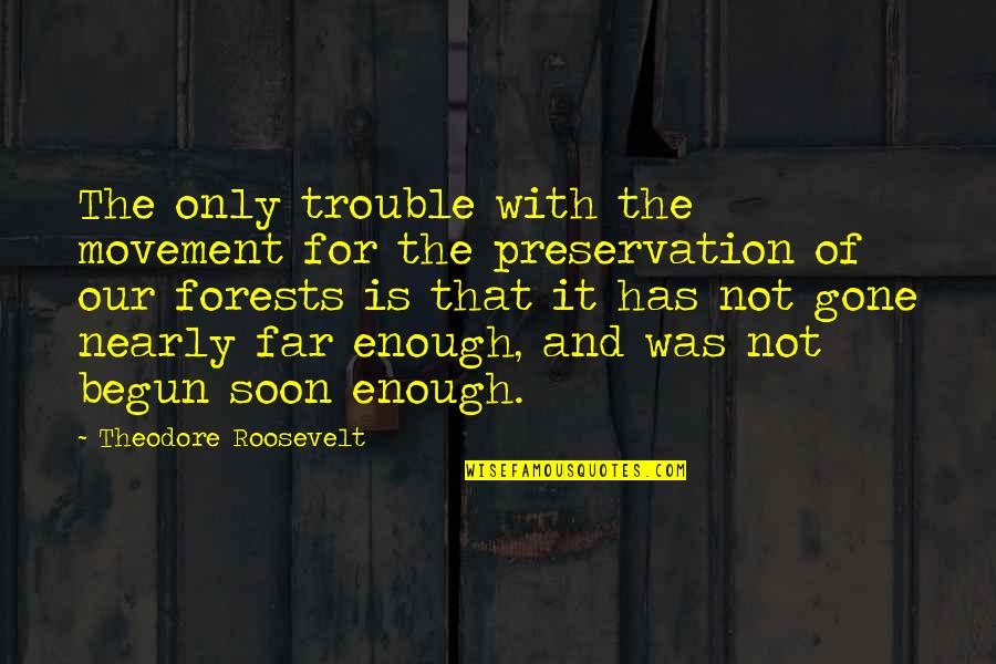 Our Forests Quotes By Theodore Roosevelt: The only trouble with the movement for the