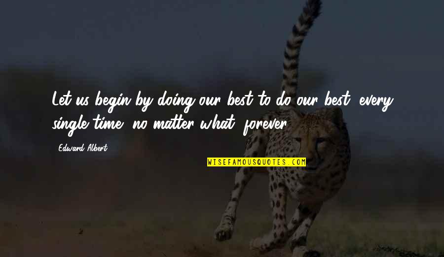 Our Forever Quotes By Edward Albert: Let us begin by doing our best to