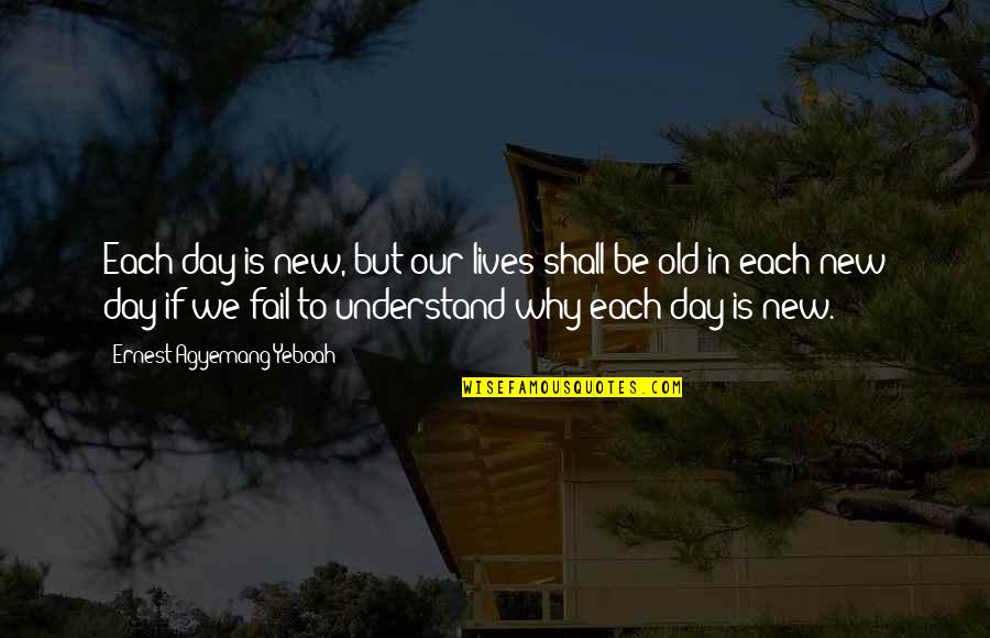 Our Forever Quotes By Ernest Agyemang Yeboah: Each day is new, but our lives shall