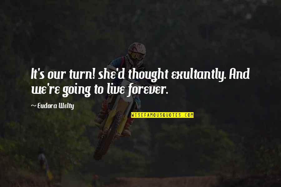 Our Forever Quotes By Eudora Welty: It's our turn! she'd thought exultantly. And we're
