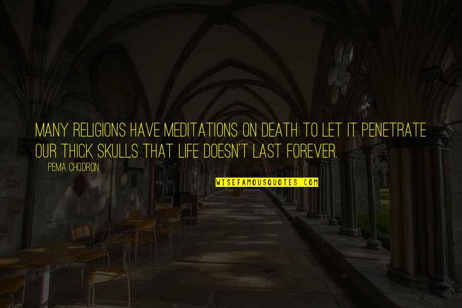Our Forever Quotes By Pema Chodron: Many religions have meditations on death to let