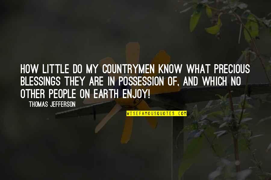 Our Founding Fathers Quotes By Thomas Jefferson: How little do my countrymen know what precious