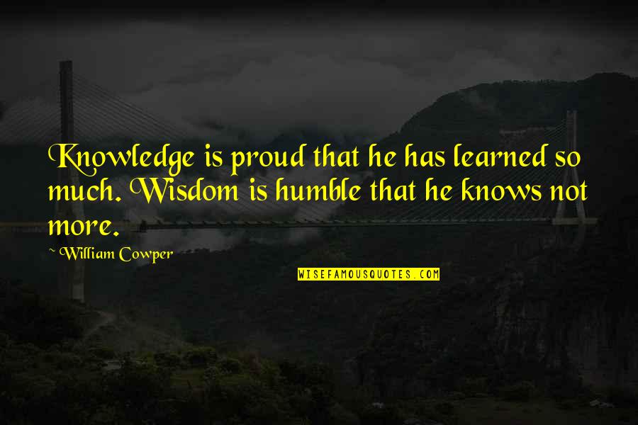 Our Friendship Rocks Quotes By William Cowper: Knowledge is proud that he has learned so