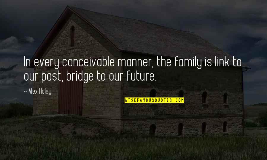 Our Future Family Quotes By Alex Haley: In every conceivable manner, the family is link