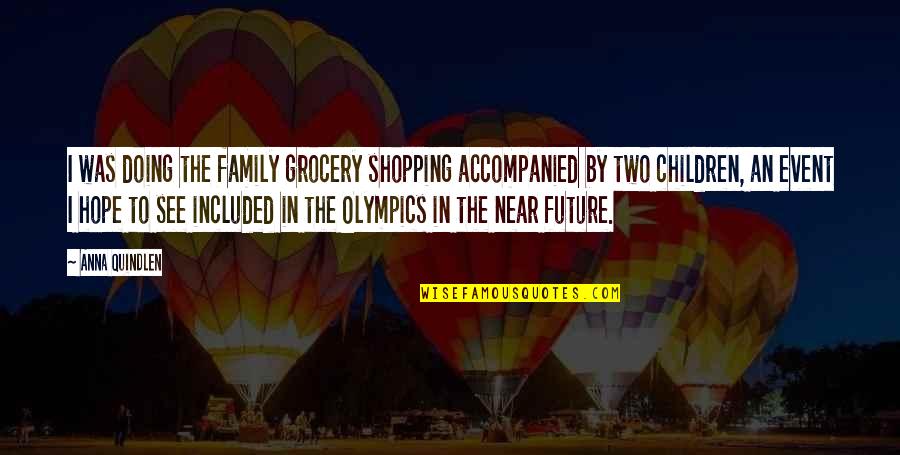 Our Future Family Quotes By Anna Quindlen: I was doing the family grocery shopping accompanied