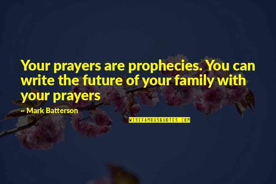 Our Future Family Quotes By Mark Batterson: Your prayers are prophecies. You can write the
