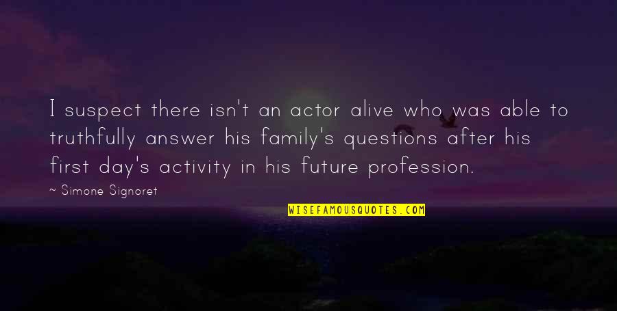Our Future Family Quotes By Simone Signoret: I suspect there isn't an actor alive who