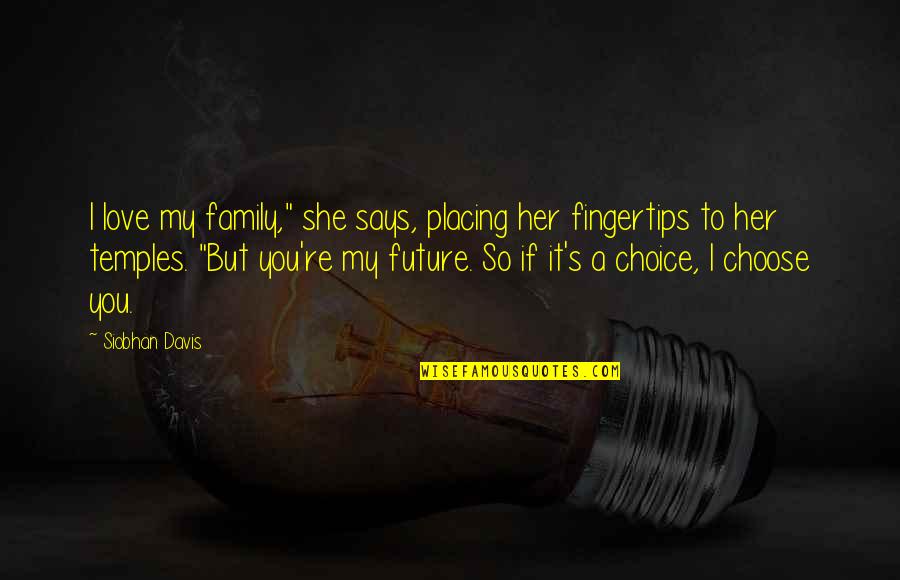 Our Future Family Quotes By Siobhan Davis: I love my family," she says, placing her