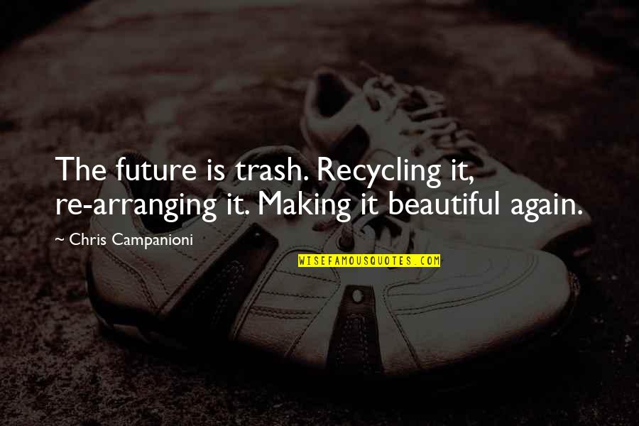 Our Future Generation Quotes By Chris Campanioni: The future is trash. Recycling it, re-arranging it.