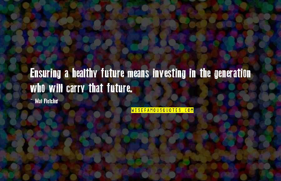 Our Future Generation Quotes By Mal Fletcher: Ensuring a healthy future means investing in the