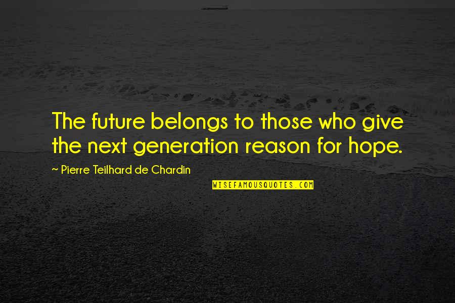 Our Future Generation Quotes By Pierre Teilhard De Chardin: The future belongs to those who give the