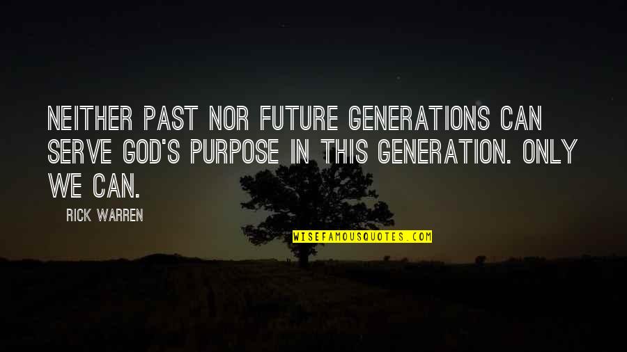 Our Future Generation Quotes By Rick Warren: Neither past nor future generations can serve God's Our Future Generation Quotes By Rick Warren: Neither past nor future generations can serve God's
