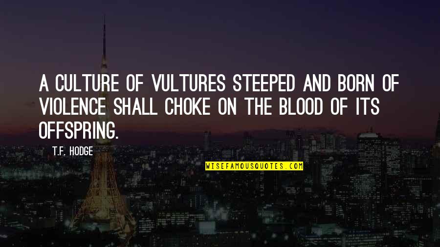 Our Future Generation Quotes By T.F. Hodge: A culture of vultures steeped and born of Our Future Generation Quotes By T.F. Hodge: A culture of vultures steeped and born of